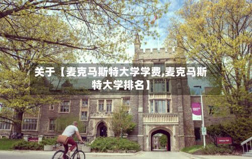 关于【麦克马斯特大学学费,麦克马斯特大学排名】