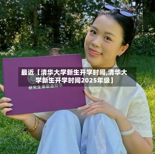 最近【清华大学新生开学时间,清华大学新生开学时间2025年级】-第2张图片